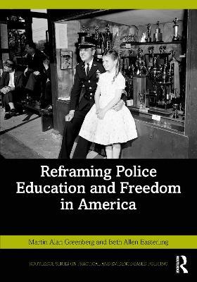 Reframing Police Education and Freedom in America - Martin Alan Greenberg,Beth Allen Easterling - cover