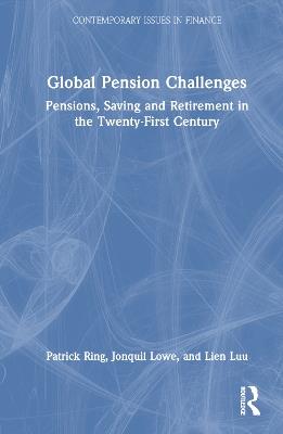 Global Pension Challenges: Pensions, Saving and Retirement in the Twenty-First Century - Patrick J. Ring,Jonquil Lowe,Lien Luu - cover