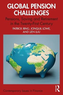 Global Pension Challenges: Pensions, Saving and Retirement in the Twenty-First Century - Patrick J. Ring,Jonquil Lowe,Lien Luu - cover