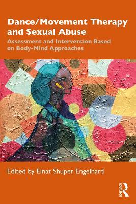 Dance/Movement Therapy and Sexual Abuse: Assessment and Intervention Based on Body-Mind Approaches - cover