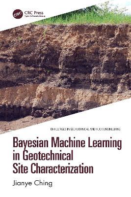 Bayesian Machine Learning in Geotechnical Site Characterization - Jianye Ching - cover