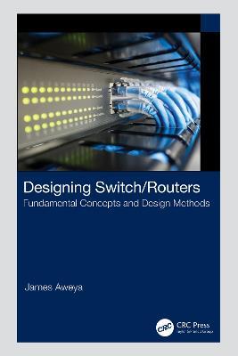 Designing Switch/Routers: Fundamental Concepts and Design Methods - James Aweya - cover