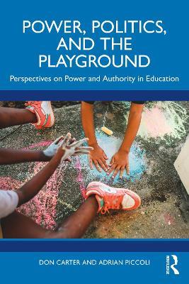 Power, Politics, and the Playground: Perspectives on Power and Authority in Education - Don Carter,Adrian Piccoli - cover