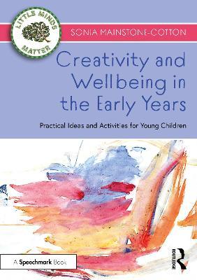 Creativity and Wellbeing in the Early Years: Practical Ideas and Activities for Young Children - Sonia Mainstone-Cotton - cover