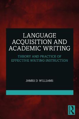 Language Acquisition and Academic Writing: Theory and Practice of Effective Writing Instruction - James D. Williams - cover