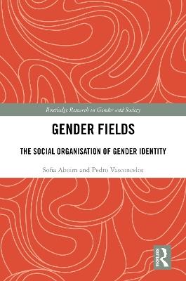 Gender Fields: The Social Organisation of Gender Identity - Sofia Aboim,Pedro Vasconcelos - cover