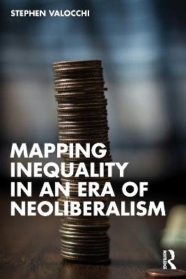 Mapping Inequality in an Era of Neoliberalism - Stephen Valocchi - cover