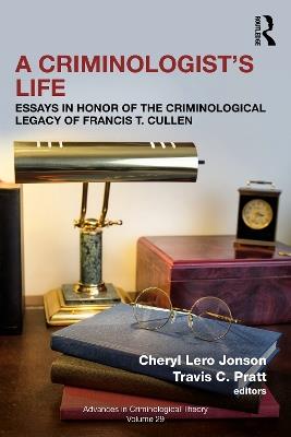 A Criminologist’s Life: Essays in Honor of the Criminological Legacy of Francis T. Cullen - cover