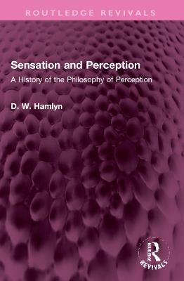 Sensation and Perception: A History of the Philosophy of Perception - D. W. Hamlyn - cover