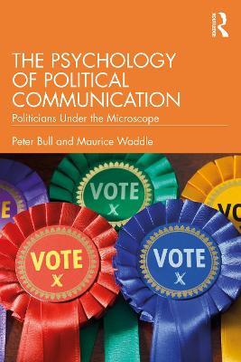 The Psychology of Political Communication: Politicians Under the Microscope - Peter Bull,Maurice Waddle - cover