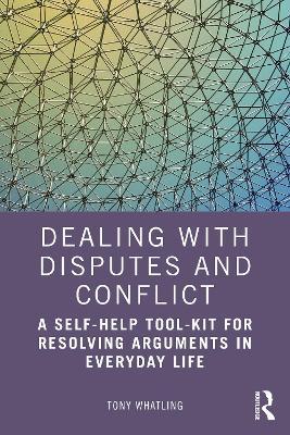 Dealing with Disputes and Conflict: A Self-Help Tool-Kit for Resolving Arguments in Everyday Life - Tony Whatling - cover
