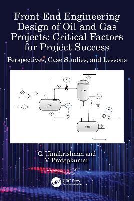 Front End Engineering Design of Oil and Gas Projects: Critical Factors for Project Success: Perspectives, Case Studies, and Lessons - G. Unnikrishnan,V. Pratapkumar - cover