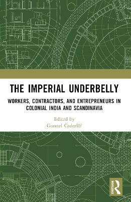 The Imperial Underbelly: Workers, Contractors, and Entrepreneurs in Colonial India and Scandinavia - cover