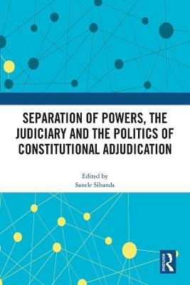 Separation of Powers, the Judiciary and the Politics of Constitutional Adjudication - cover