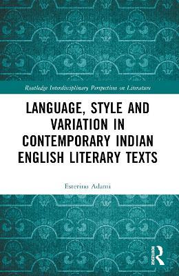 Language, Style and Variation in Contemporary Indian English Literary Texts - Esterino Adami - cover