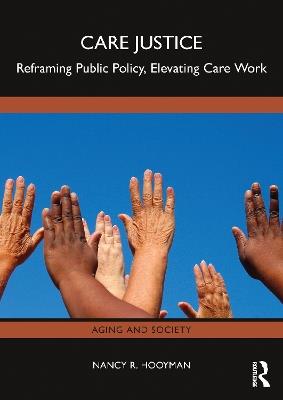 Care Justice: Reframing Public Policy, Elevating Care Work - Nancy R. Hooyman - cover