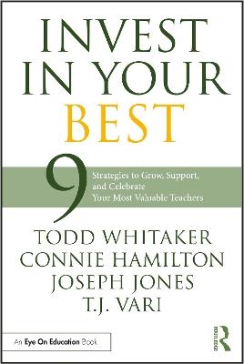 Invest in Your Best: 9 Strategies to Grow, Support, and Celebrate Your Most Valuable Teachers - Todd Whitaker,Connie Hamilton,Joseph Jones - cover