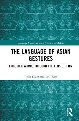 The Language of Asian Gestures: Embodied Words Through the Lens of Film - Jieun Kiaer,Loli Kim - cover