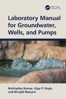 Laboratory Manual for Groundwater, Wells, and Pumps - Rohitashw Kumar,Vijay P. Singh,Munjid Maryam - cover