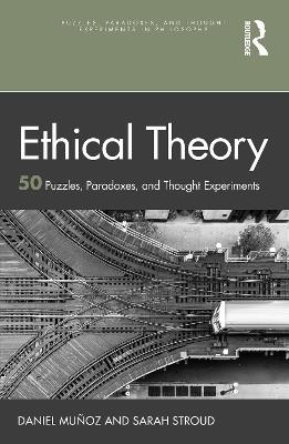 Ethical Theory: 50 Puzzles, Paradoxes, and Thought Experiments - Daniel Muñoz,Sarah Stroud - cover