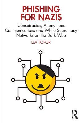 Phishing for Nazis: Conspiracies, Anonymous Communications and White Supremacy Networks on the Dark Web - Lev Topor - cover