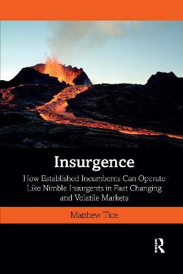 Insurgence: How Established Incumbents Can Operate Like Nimble Insurgents in Fast Changing and Volatile Markets - Matthew Tice - cover