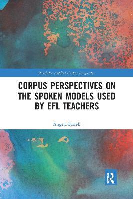 Corpus Perspectives on the Spoken Models used by EFL Teachers - Angela Farrell - cover