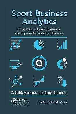 Sport Business Analytics: Using Data to Increase Revenue and Improve Operational Efficiency - cover