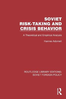 Soviet Risk-Taking and Crisis Behavior: A Theoretical and Empirical Analysis - Hannes Adomeit - cover