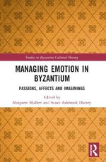 Managing Emotion in Byzantium: Passions, Affects and Imaginings