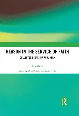 Reason in the Service of Faith: Collected Essays of Paul Helm - Paul Helm - cover