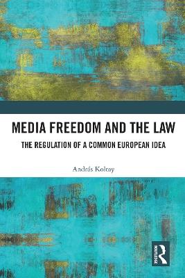 Media Freedom and the Law: The Regulation of a Common European Idea - András Koltay - cover