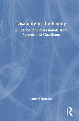 Disability in the Family: Guidance for Professionals from Parents and Guardians - Barbara Boroson - cover