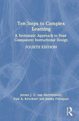 Ten Steps to Complex Learning: A Systematic Approach to Four-Component Instructional Design - Jeroen J. G. van Merriënboer,Paul A. Kirschner,Jimmy Frèrejean - cover