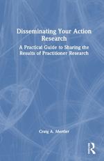 Disseminating Your Action Research: A Practical Guide to Sharing the Results of Practitioner Research