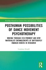 Posthuman Possibilities of Dance Movement Psychotherapy: Moving through Ecofeminist and New Materialist Entanglements of Differently Enabled Bodies in Research