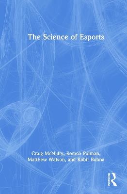 The Science of Esports - Craig McNulty,Remco Polman,Matthew Watson - cover