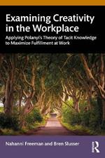 Examining Creativity in the Workplace: Applying Polanyi’s Theory of Tacit Knowledge to Maximize Fulfillment at Work