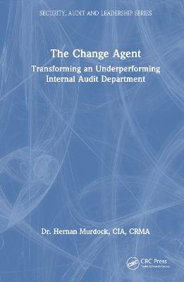 The Change Agent: Transforming an Underperforming Internal Audit Department - Hernan Murdock - cover
