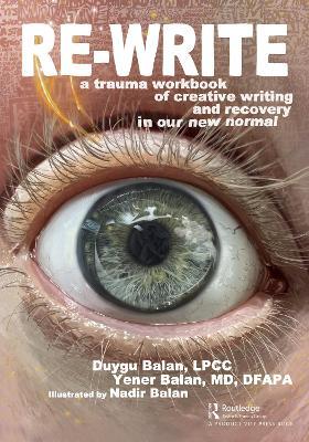 Re-Write: A Trauma Workbook of Creative Writing and Recovery in Our New Normal - Duygu Balan,Yener Balan - cover