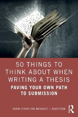 50 Things to Think About When Writing a Thesis: Paving Your Own Path to Submission - Donna Starks,Margaret J. Robertson - cover