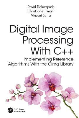 Digital Image Processing with C++: Implementing Reference Algorithms with the CImg Library - David Tschumperle,Christophe Tilmant,Vincent Barra - cover