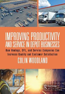 Improving Productivity and Service in Depot Businesses: How Haulage, 3PL, and Service Companies Can Increase Quality and Customer Satisfaction - Colin Woodland - cover