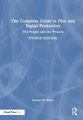 The Complete Guide to Film and Digital Production: The People and The Process - Lorene Wales - cover