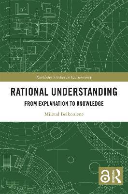 Rational Understanding: From Explanation to Knowledge - Miloud Belkoniene - cover