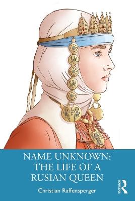 Name Unknown: The Life of a Rusian Queen - Christian Raffensperger - cover