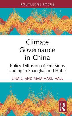 Climate Governance in China: Policy Diffusion of Emissions Trading in Shanghai and Hubei - Lina Li,Maia Haru Hall - cover