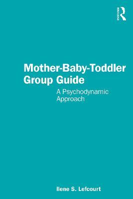 Mother-Baby-Toddler Group Guide: A Psychodynamic Approach - Ilene S. Lefcourt - cover