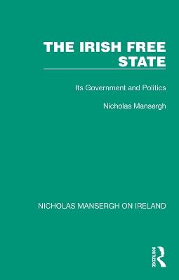 The Irish Free State: Its Government and Politics - Nicholas Mansergh - cover