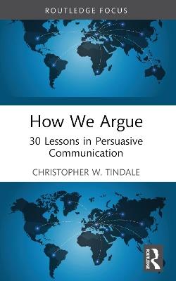 How We Argue: 30 Lessons in Persuasive Communication - Christopher W. Tindale - cover